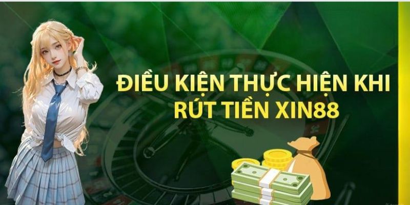 Điều kiện quan trọng khi giao dịch rút tiền Xin88